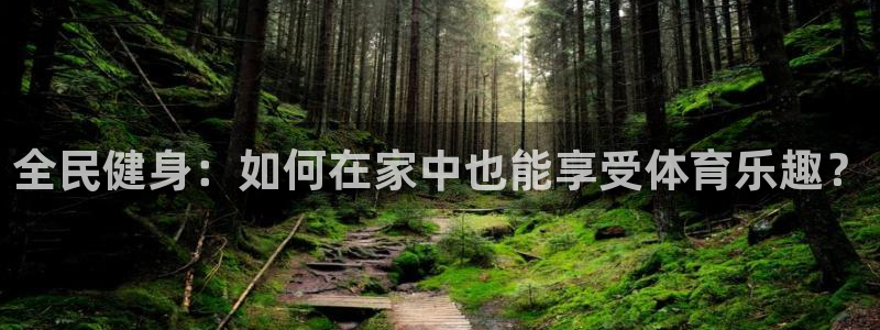 全民健身：如何在家中也能享受体育乐趣？
