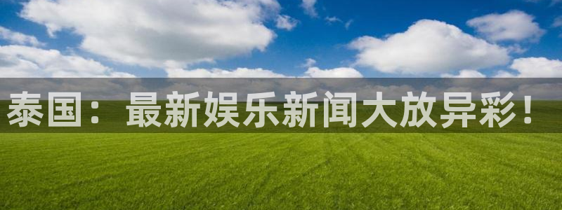 泰国：最新娱乐新闻大放异彩！