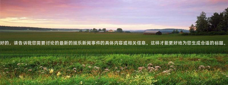 好的,请告诉我您需要讨论的最新的娱乐新闻事件的具体内容或相关信息。这样才能更好地为您生成合适的标题。